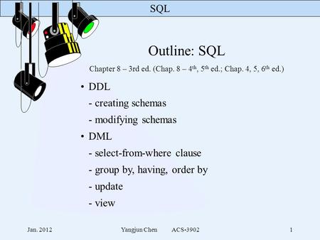 SQL Jan. 2012Yangjun Chen ACS-39021 Outline: SQL Chapter 8 – 3rd ed. (Chap. 8 – 4 th, 5 th ed.; Chap. 4, 5, 6 th ed.) DDL - creating schemas - modifying.