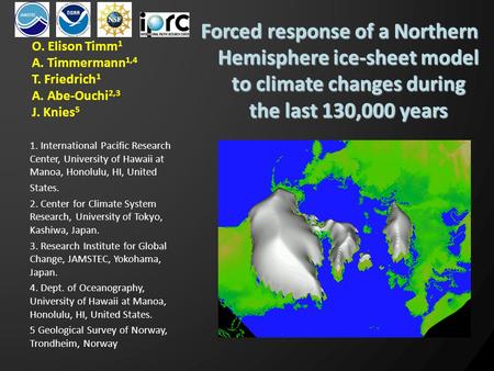 O. Elison Timm 1 A. Timmermann 1,4 T. Friedrich 1 A. Abe-Ouchi 2,3 J. Knies 5 Forced response of a Northern Hemisphere ice-sheet model to climate changes.