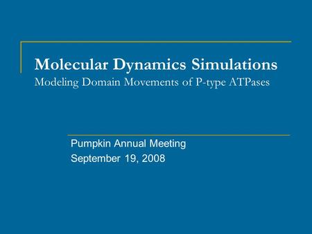 Molecular Dynamics Simulations Modeling Domain Movements of P-type ATPases Pumpkin Annual Meeting September 19, 2008.