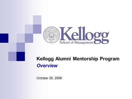 Kellogg Alumni Mentorship Program Overview October 20, 2006.