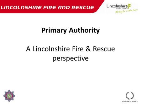 Primary Authority A Lincolnshire Fire & Rescue perspective.