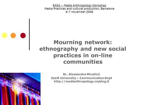 Mourning network: ethnography and new social practices in on-line communities Dr. Alessandra Micalizzi IULM University – Communication Dept