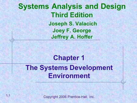 Copyright 2006 Prentice-Hall, Inc. Essentials of Systems Analysis and Design Third Edition Joseph S. Valacich Joey F. George Jeffrey A. Hoffer Chapter.