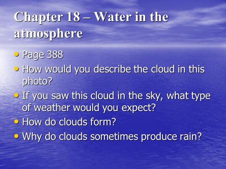 Chapter 18 – Water in the atmosphere Page 388 How would you describe the cloud in this photo? If you saw this cloud in the sky, what type of weather would.