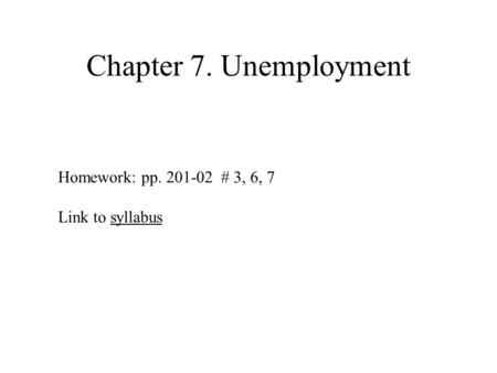 Chapter 7. Unemployment Homework: pp. 201-02 # 3, 6, 7 Link to syllabussyllabus.