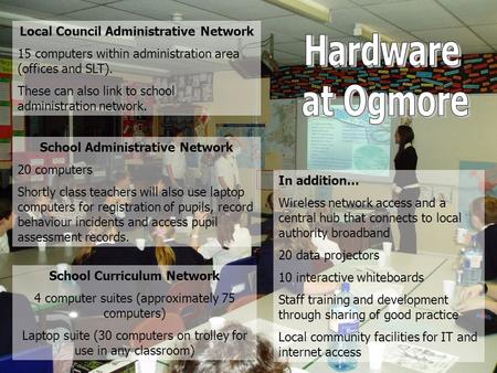 Local Council Administrative Network 15 computers within administration area (offices and SLT). These can also link to school administration network. School.