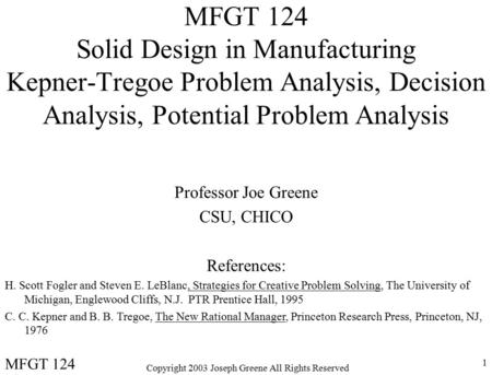 Copyright 2003 Joseph Greene All Rights Reserved 1 MFGT 124 Solid Design in Manufacturing Kepner-Tregoe Problem Analysis, Decision Analysis, Potential.