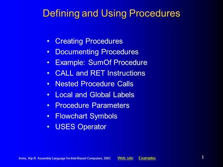 Web siteWeb site ExamplesExamples Irvine, Kip R. Assembly Language for Intel-Based Computers, 2003. 1 Defining and Using Procedures Creating Procedures.