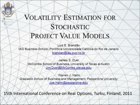 V OLATILITY E STIMATION FOR S TOCHASTIC P ROJECT V ALUE M ODELS Luiz E. Brandão IAG Business School, Pontifícia Universidade Católica do Rio de Janeiro.