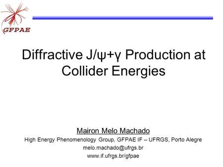 Diffractive J/ψ+γ Production at Collider Energies Mairon Melo Machado High Energy Phenomenology Group, GFPAE IF – UFRGS, Porto Alegre