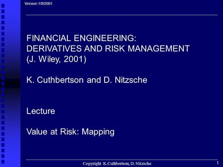 Copyright K.Cuthbertson, D. Nitzsche 1 FINANCIAL ENGINEERING: DERIVATIVES AND RISK MANAGEMENT (J. Wiley, 2001) K. Cuthbertson and D. Nitzsche Lecture.