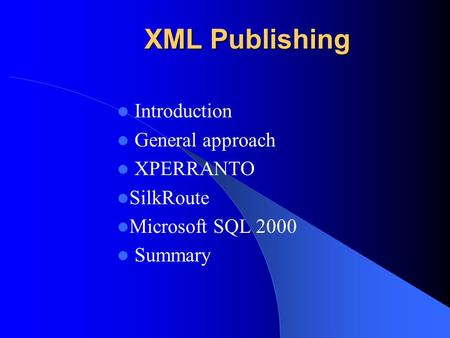 XML Publishing Introduction General approach XPERRANTO SilkRoute Microsoft SQL 2000 Summary.