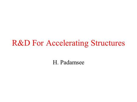 R&D For Accelerating Structures H. Padamsee. TESLA Niobium, one meter length, rf = 1.3 GHz Copper, 53 cm, rf = 11.4 GHz.