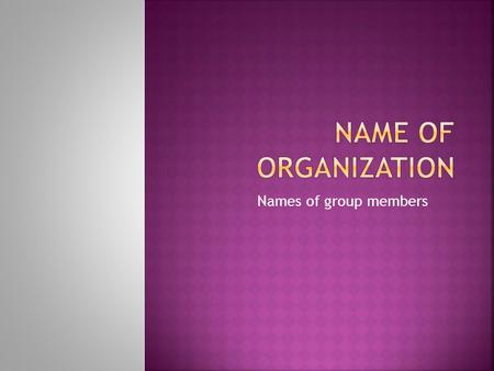 Names of group members.  Main ideas for group member (Each group member will have 2-3 slides)  Use phrases/short sentences.  Do NOT write paragraphs.