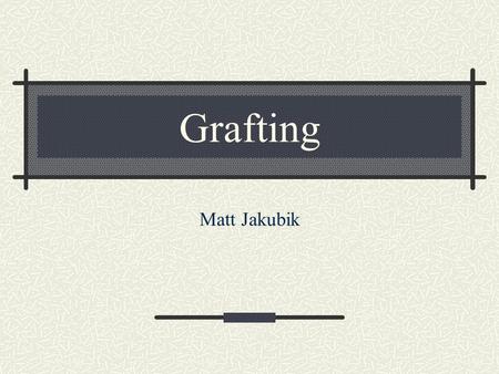 Grafting Matt Jakubik. History ancient technique practiced as early as 1,000 BC employed widely by the Romans centuries later.