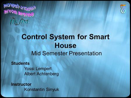 Control System for Smart House Mid Semester Presentation Students Yossi Lempert Albert Achtenberg Instructor Konstantin Sinyuk.