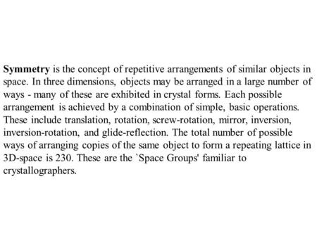 Symmetry is the concept of repetitive arrangements of similar objects in space. In three dimensions, objects may be arranged in a large number of ways.