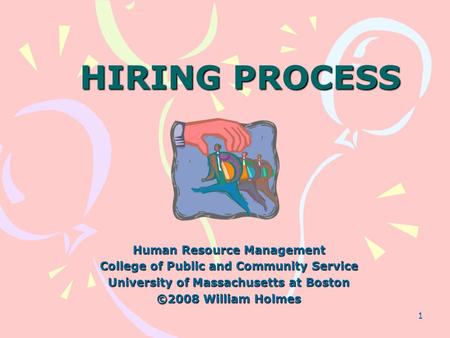 1 HIRING PROCESS Human Resource Management College of Public and Community Service University of Massachusetts at Boston ©2008 William Holmes.