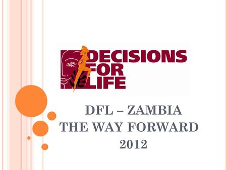 DFL – ZAMBIA THE WAY FORWARD 2012. M OVING F ORWARD Our focus will be centred on the key challenges raised from the final national meeting as earlier.