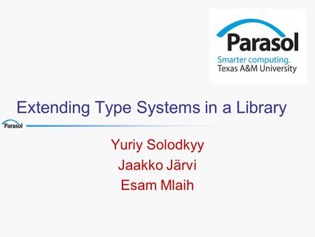 Extending Type Systems in a Library Yuriy Solodkyy Jaakko Järvi Esam Mlaih.