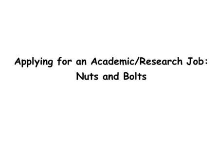 Applying for an Academic/Research Job: Nuts and Bolts.