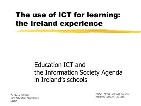 The use of ICT for learning: the Ireland experience Education ICT and the Information Society Agenda in Ireland’s schools CMEC - OECD - Canada Seminar.