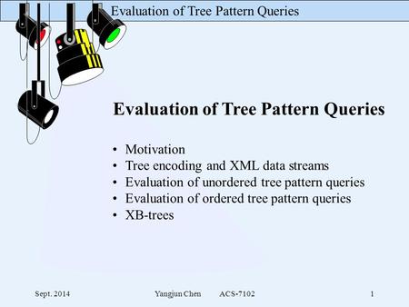 Evaluation of Tree Pattern Queries Sept. 2014Yangjun Chen ACS-71021 Evaluation of Tree Pattern Queries Motivation Tree encoding and XML data streams Evaluation.