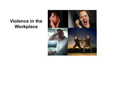 Violence in the Workplace. A few facts…