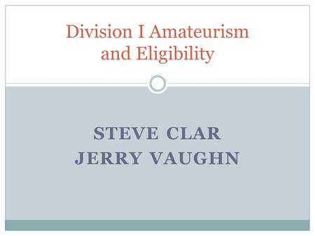 STEVE CLAR JERRY VAUGHN Division I Amateurism and Eligibility.