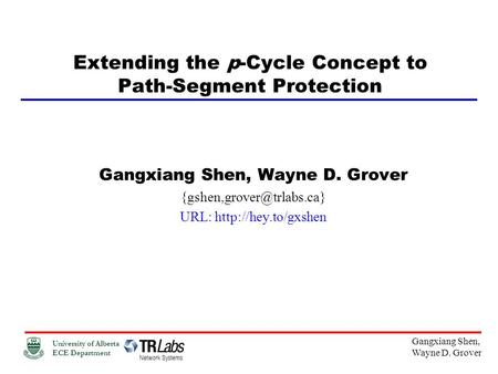 University of Alberta ECE Department Network Systems Gangxiang Shen, Wayne D. Grover Extending the p-Cycle Concept to Path-Segment Protection Gangxiang.