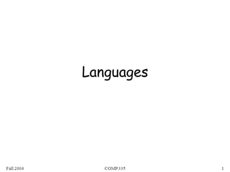 Fall 2004COMP 3351 Languages. Fall 2004COMP 3352 A language is a set of strings String: A sequence of letters/symbols Examples: “cat”, “dog”, “house”,