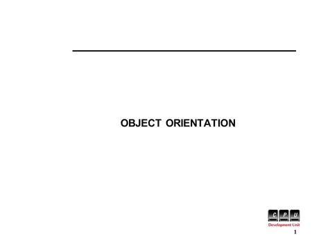 Sun Certified Java Programmer 1 © CPU, University of Limerick 2008 OBJECT ORIENTATION.