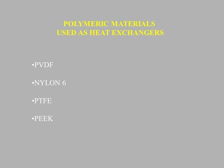 POLYMERIC MATERIALS USED AS HEAT EXCHANGERS PVDF NYLON 6 PTFE PEEK.