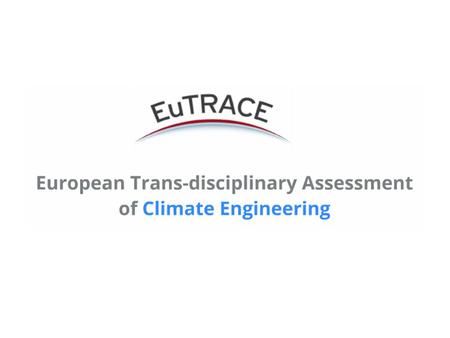 A proposed response to climate change What is climate engineering? Why pay attention to climate engineering? What is the EuTRACE approach?