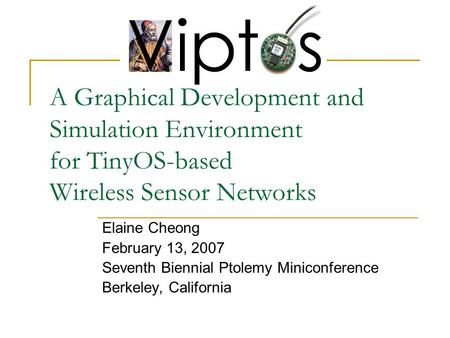 A Graphical Development and Simulation Environment for TinyOS-based Wireless Sensor Networks Elaine Cheong February 13, 2007 Seventh Biennial Ptolemy Miniconference.