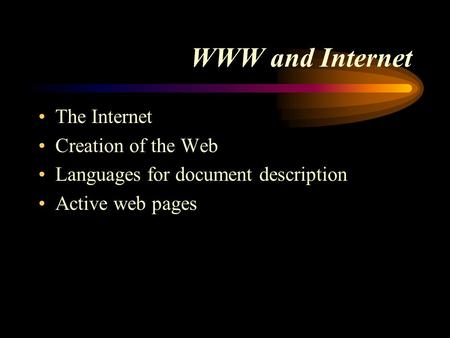 WWW and Internet The Internet Creation of the Web Languages for document description Active web pages.