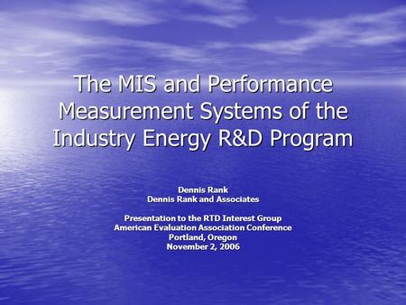 The MIS and Performance Measurement Systems of the Industry Energy R&D Program Dennis Rank Dennis Rank and Associates Presentation to the RTD Interest.