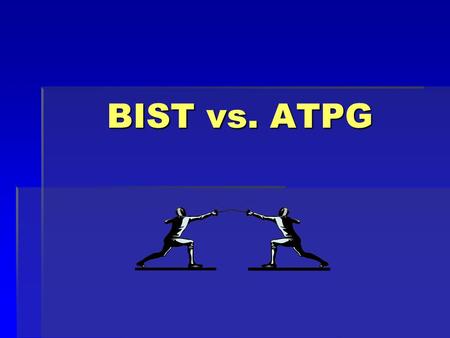 BIST vs. ATPG.