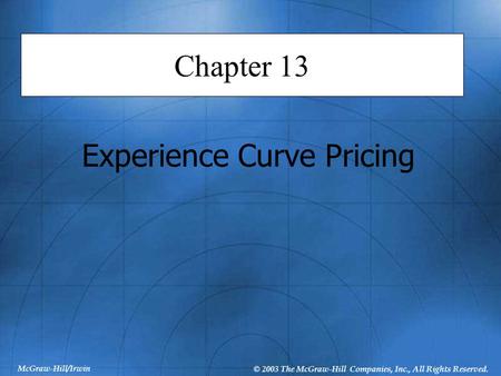 McGraw-Hill/Irwin © 2003 The McGraw-Hill Companies, Inc., All Rights Reserved. Chapter 13 Experience Curve Pricing.