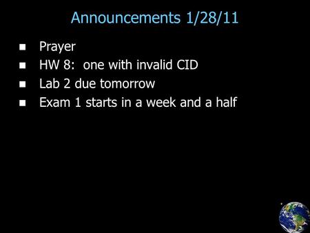 Announcements 1/28/11 Prayer HW 8: one with invalid CID Lab 2 due tomorrow Exam 1 starts in a week and a half.