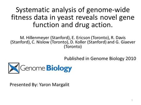 Systematic analysis of genome-wide fitness data in yeast reveals novel gene function and drug action. M. Hillenmeyer (Stanford), E. Ericson (Toronto),