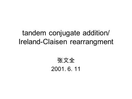 张文全 2001. 6. 11 tandem conjugate addition/ Ireland-Claisen rearrangment.