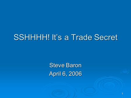 1 SSHHHH! It’s a Trade Secret Steve Baron April 6, 2006.