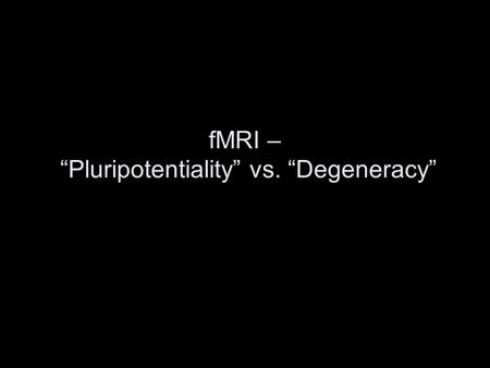 FMRI – “Pluripotentiality” vs. “Degeneracy”. H.R. Naghavi, L. Nyberg / Consciousness and Cognition 14 (2005) 390–425.