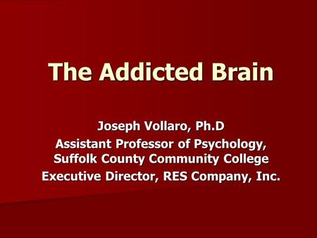 The Addicted Brain Joseph Vollaro, Ph.D