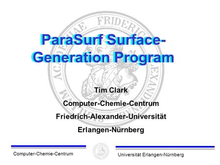 Computer-Chemie-CentrumUniversität Erlangen-Nürnberg ParaSurf Surface- Generation Program Tim Clark Computer-Chemie-Centrum Friedrich-Alexander-Universität.