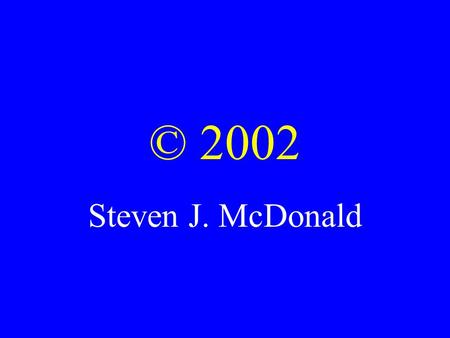 © 2002 Steven J. McDonald What do these have in common? The Mona Lisa The Starr report What I am saying Your idea for a web page The Wexner Center for.