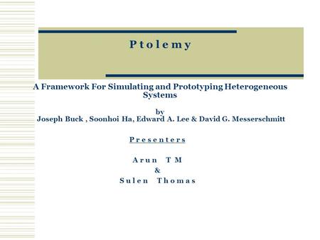 P t o l e m y A Framework For Simulating and Prototyping Heterogeneous Systems by Joseph Buck, Soonhoi Ha, Edward A. Lee & David G. Messerschmitt P r e.