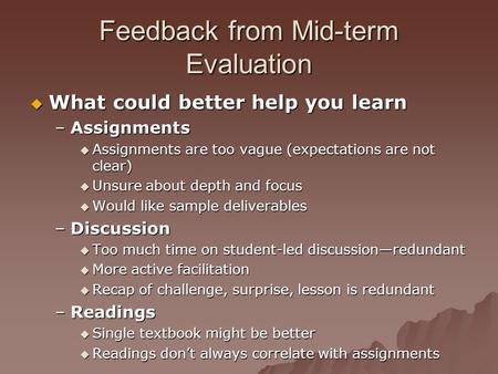 Feedback from Mid-term Evaluation  What could better help you learn –Assignments  Assignments are too vague (expectations are not clear)  Unsure about.