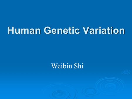 Human Genetic Variation Weibin Shi. Genetic variations underlie phenotypic differences Wilt Chamberlain, a famous NBA basketball player (7 feet, 1 inch;